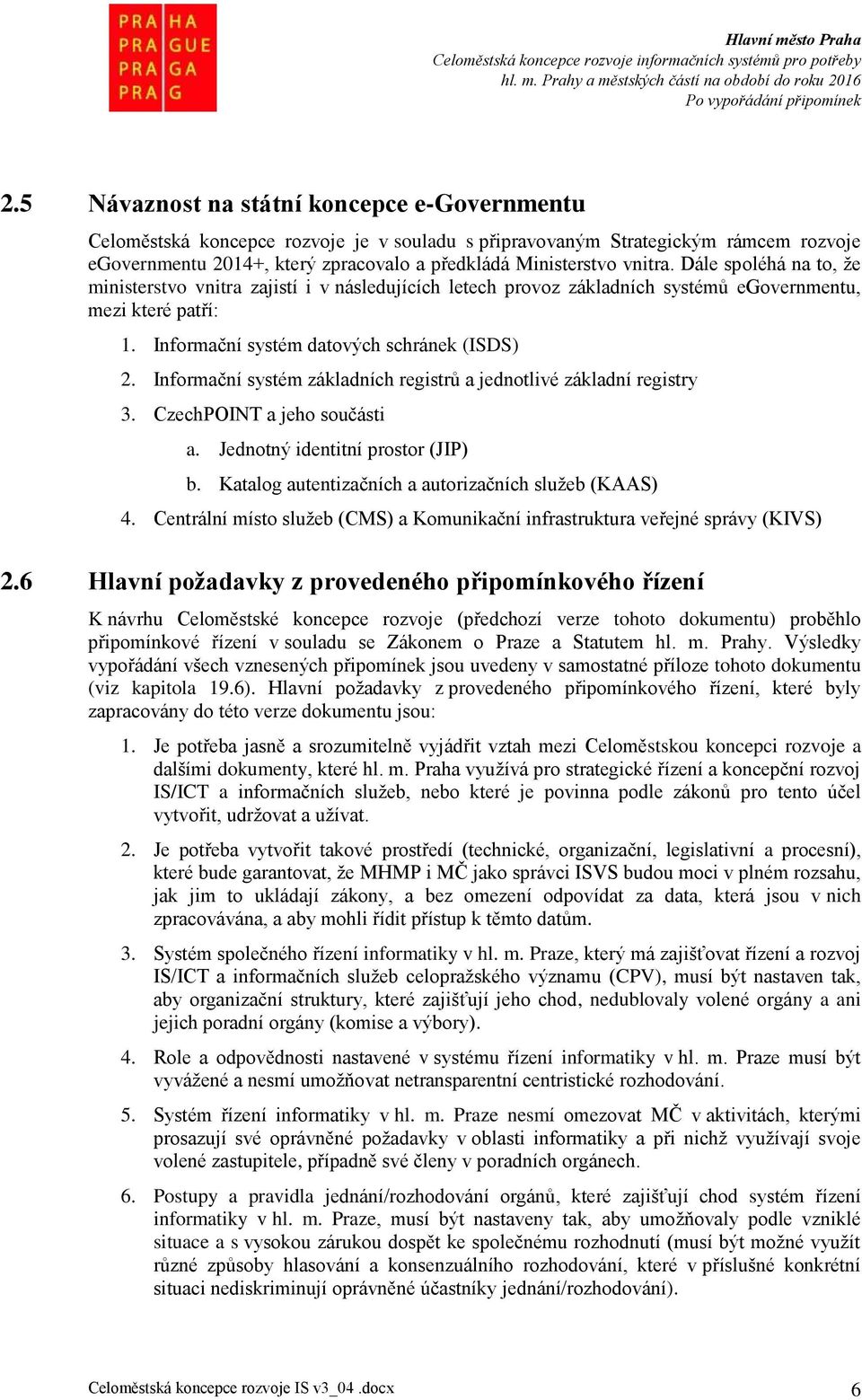 Informační systém základních registrů a jednotlivé základní registry 3. CzechPOINT a jeho součásti a. Jednotný identitní prostor (JIP) b. Katalog autentizačních a autorizačních služeb (KAAS) 4.