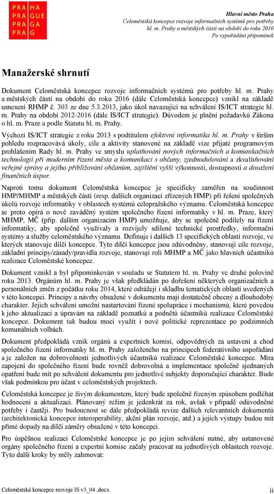 m. Prahy v širším pohledu rozpracovává úkoly, cíle a aktivity stanovené na základě vize přijaté programovým prohlášením Rady hl. m.