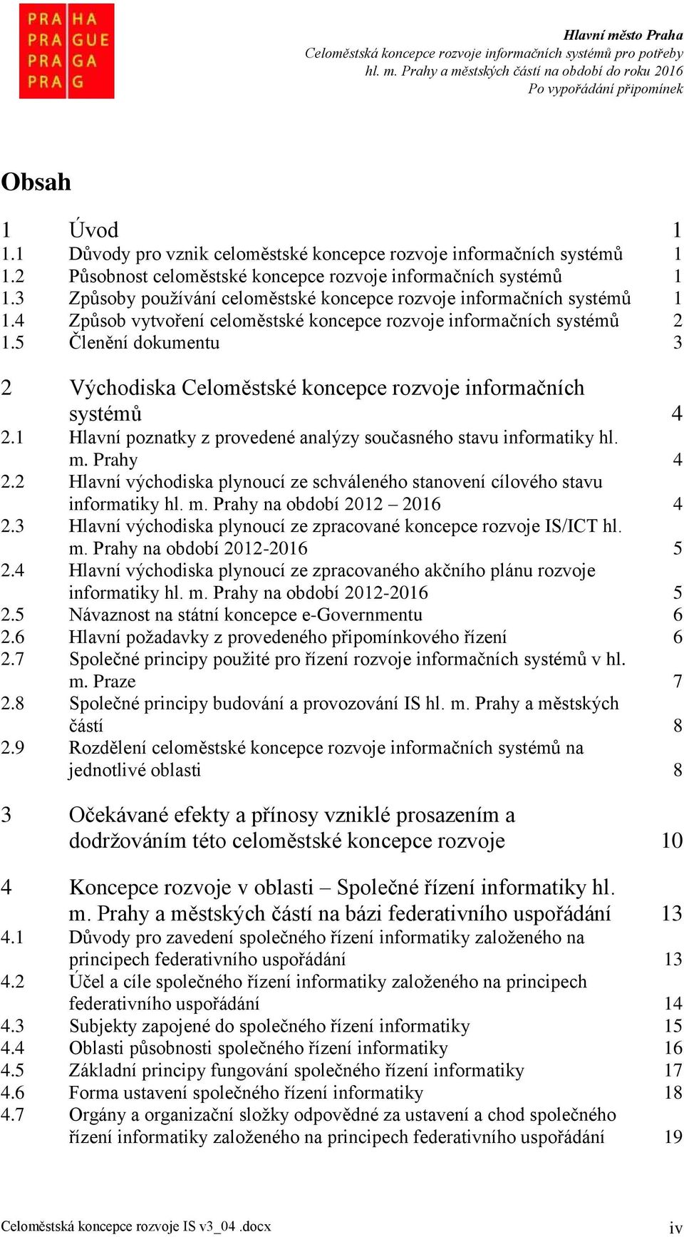 5 Členění dokumentu 3 2 Východiska Celoměstské koncepce rozvoje informačních systémů 4 2.1 Hlavní poznatky z provedené analýzy současného stavu informatiky hl. m. Prahy 4 2.