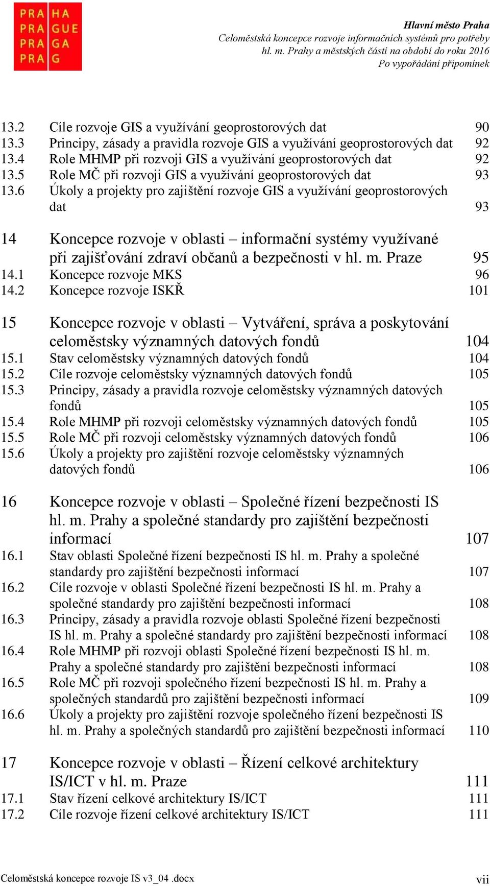 6 Úkoly a projekty pro zajištění rozvoje GIS a využívání geoprostorových dat 93 14 Koncepce rozvoje v oblasti informační systémy využívané při zajišťování zdraví občanů a bezpečnosti v hl. m.