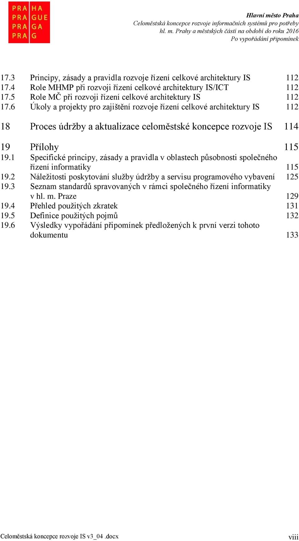 6 Úkoly a projekty pro zajištění rozvoje řízení celkové architektury IS 112 18 Proces údržby a aktualizace celoměstské koncepce rozvoje IS 114 19 Přílohy 115 19.