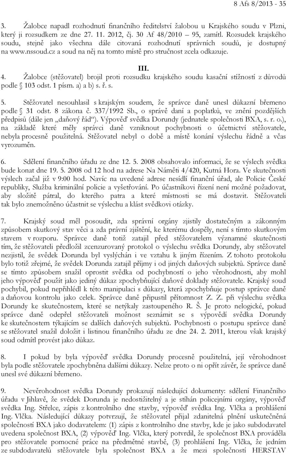 Žalobce (stěžovatel) brojil proti rozsudku krajského soudu kasační stížností z důvodů podle 103 odst. 1 písm. a) a b) s. ř. s. 5.