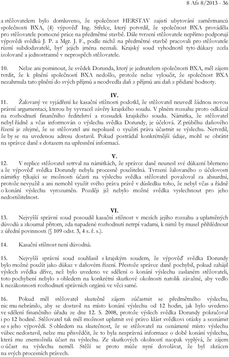 , podle nichž na předmětné stavbě pracovali pro stěžovatele různí subdodavatelé, byť jejich jména neznali. Krajský soud vyhodnotil tyto důkazy zcela izolovaně a jednostranně v neprospěch stěžovatele.