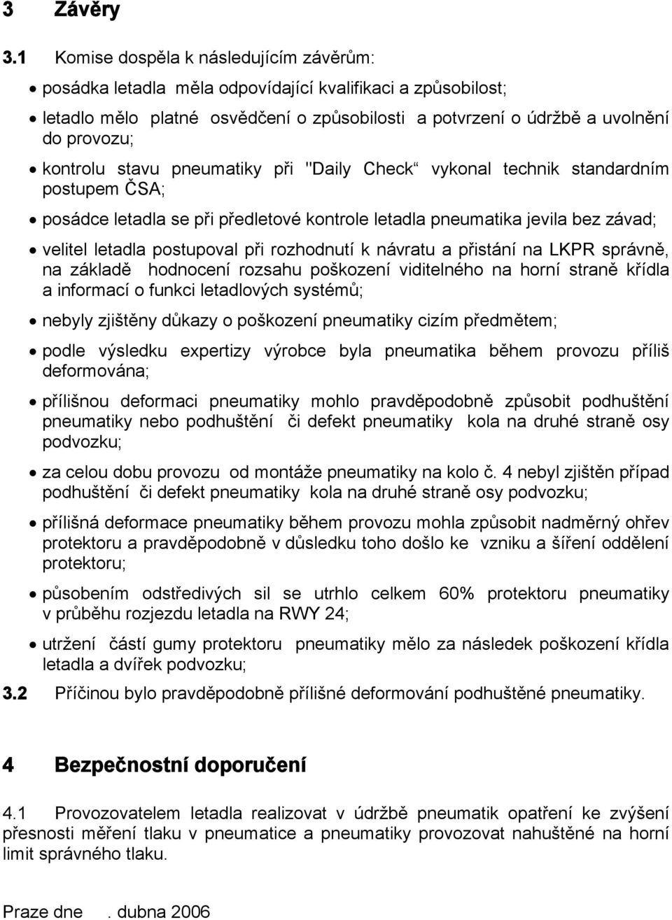 stavu pneumatiky při "Daily Check vykonal technik standardním postupem ČSA; posádce letadla se při předletové kontrole letadla pneumatika jevila bez závad; velitel letadla postupoval při rozhodnutí k