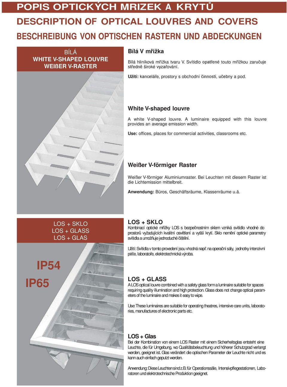 A luminaire equipped with this louvre provides an average emission width. Use: offices, places for commercial activities, classrooms etc. Weißer V-förmiger Raster Weißer V-förmiger Aluminiumraster.