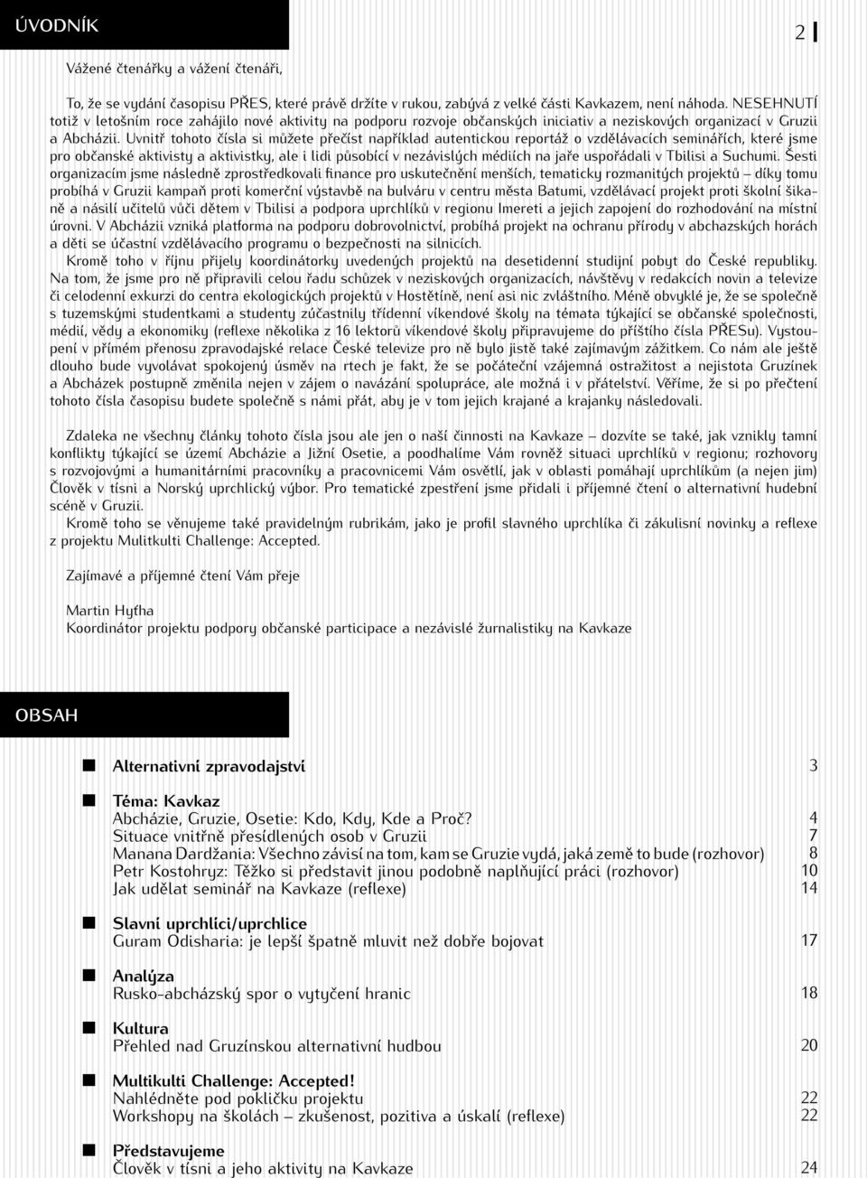 Uvnitř tohoto čísla si můžete přečíst například autentickou reportáž o vzdělávacích seminářích, které jsme pro občanské aktivisty a aktivistky, ale i lidi působící v nezávislých médiích na jaře
