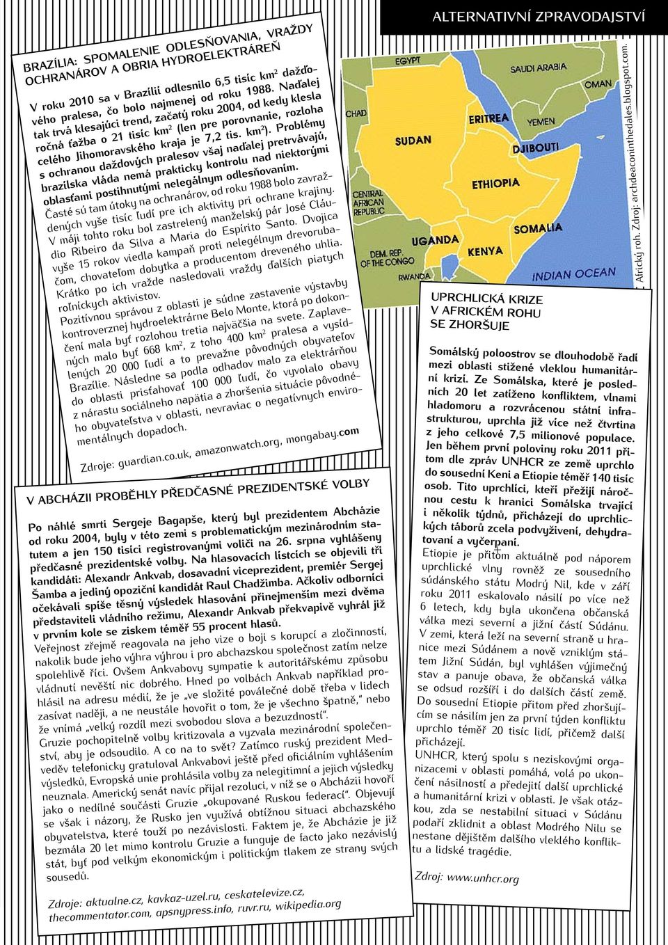 Problémy s ochranou daždových pralesov všaj naďalej pretrvávajú, brazílska vláda nemá prakticky kontrolu nad niektorými oblasťami postihnutými nelegálnym odlesňovaním.
