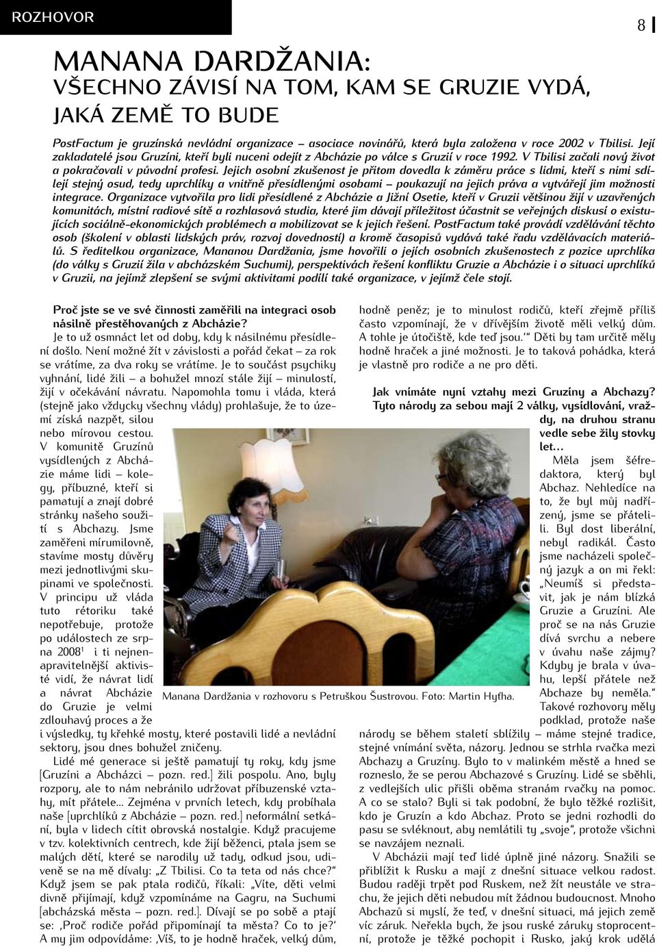 Jejich osobní zkušenost je přitom dovedla k záměru práce s lidmi, kteří s nimi sdílejí stejný osud, tedy uprchlíky a vnitřně přesídlenými osobami poukazují na jejich práva a vytvářejí jim možnosti