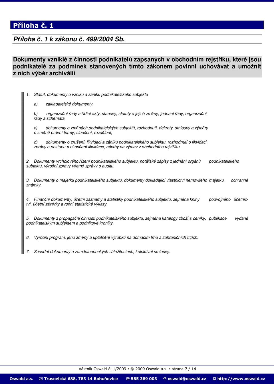 Statut, dokumenty o vzniku a zániku podnikatelského subjektu a) zakladatelské dokumenty, b) organizační řády a řídící akty, stanovy, statuty a jejich změny, jednací řády, organizační řády a schémata,