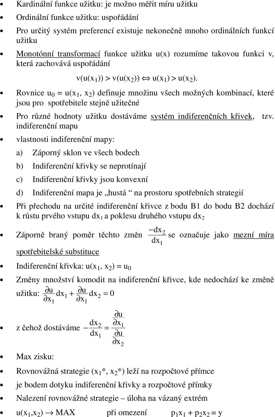 Rovnice u 0 u(x, x ) definuje množinu všech možných kombinací, které jsou ro sotřebitele stejně užitečné Pro různé hodnoty užitku dostáváme systém indiferenčních křivek, tzv.