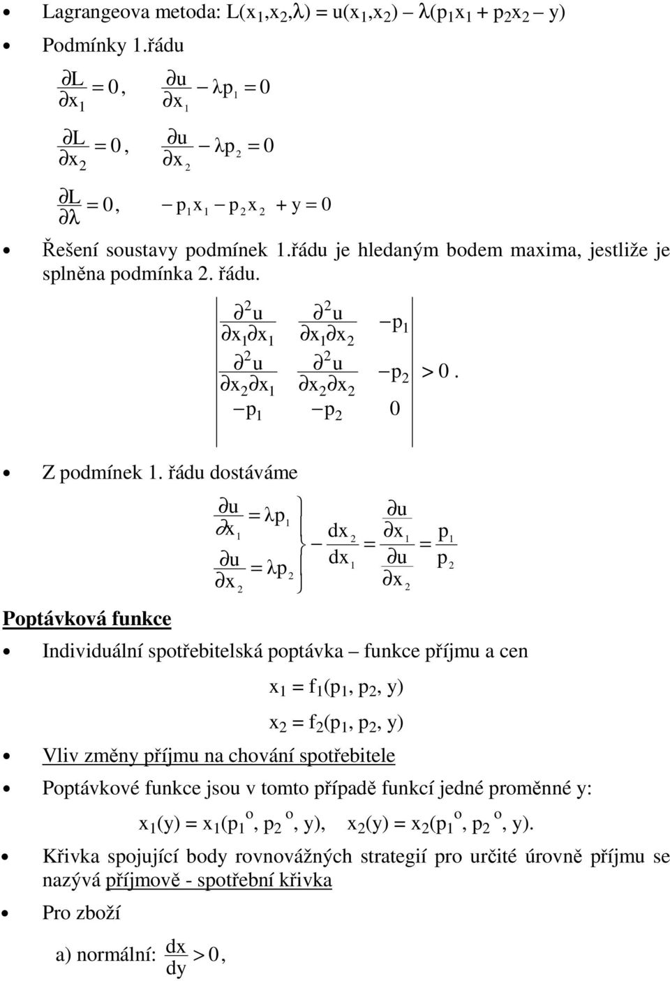 řádu dostáváme Potávková funkce λ λ Individuální sotřebitelská otávka funkce říjmu a cen x f (,, y) x f (,, y) Vliv změny říjmu na chování