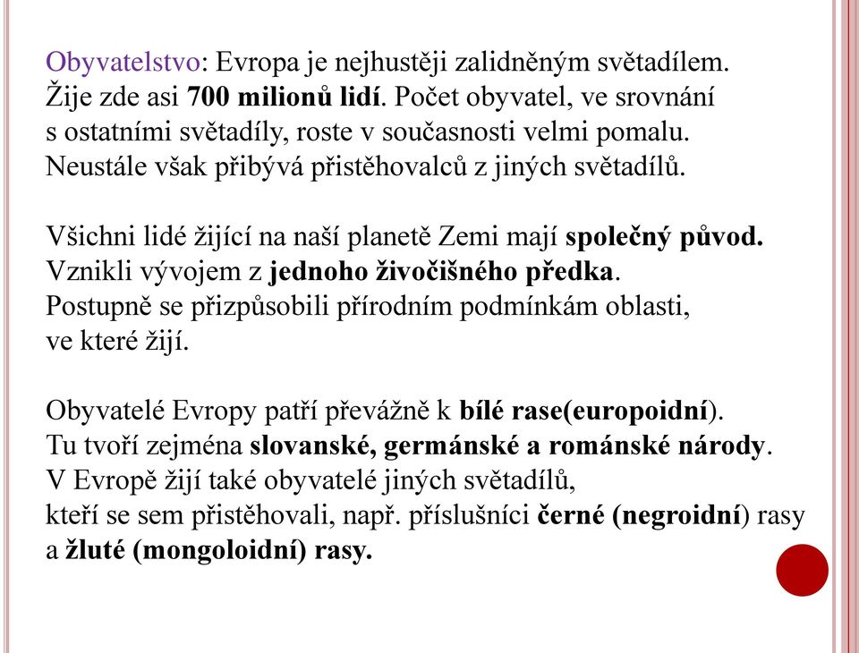 Všichni lidé žijící na naší planetě Zemi mají společný původ. Vznikli vývojem z jednoho ţivočišného předka.