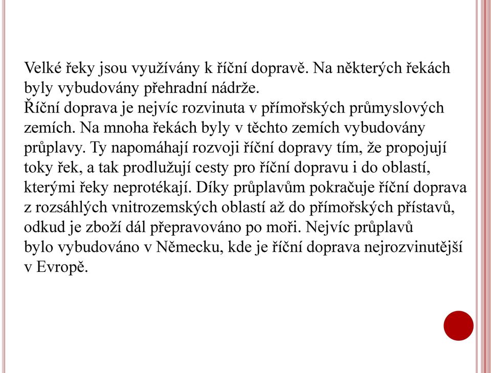 Ty napomáhají rozvoji říční dopravy tím, že propojují toky řek, a tak prodlužují cesty pro říční dopravu i do oblastí, kterými řeky neprotékají.