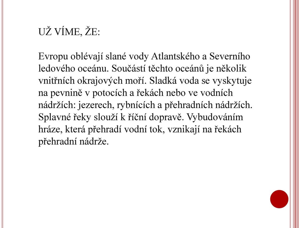 Sladká voda se vyskytuje na pevnině v potocích a řekách nebo ve vodních nádržích: jezerech,