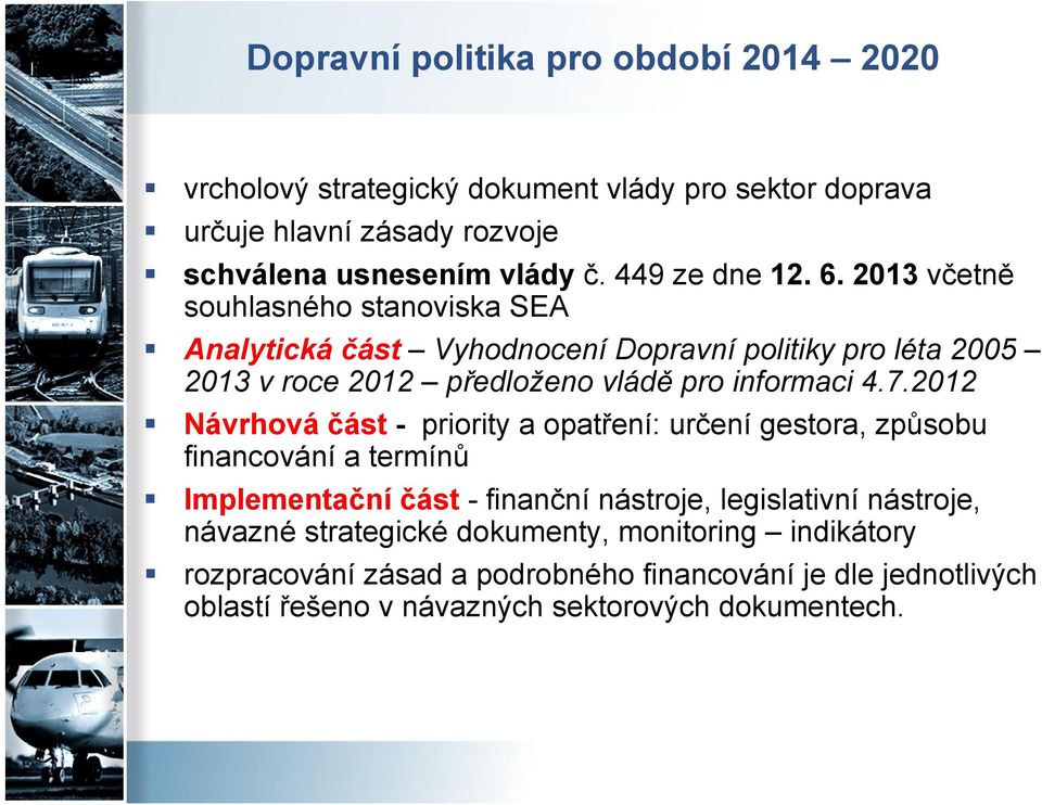 2013 včetně souhlasného stanoviska SEA Analytická část Vyhodnocení Dopravní politiky pro léta 2005 2013 v roce 2012 předloženo vládě pro informaci 4.7.