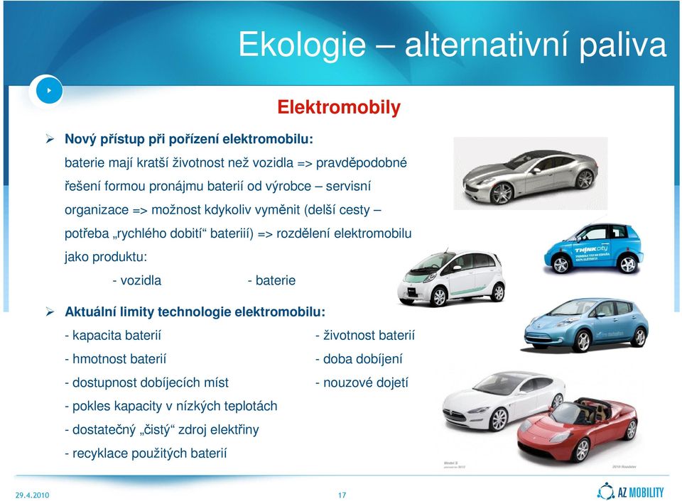 elektromobilu jako produktu: - vozidla - baterie Aktuální limity technologie elektromobilu: - kapacita baterií - životnost baterií - hmotnost baterií -