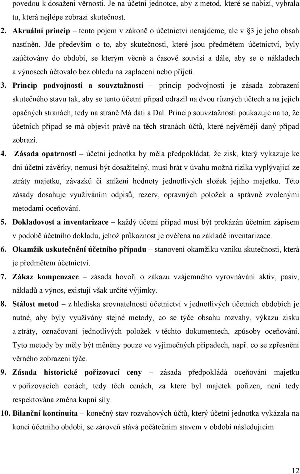 Jde především o to, aby skutečnosti, které jsou předmětem účetnictví, byly zaúčtovány do období, se kterým věcně a časově souvisí a dále, aby se o nákladech a výnosech účtovalo bez ohledu na