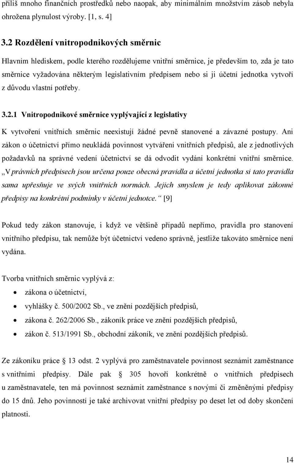 účetní jednotka vytvoří z důvodu vlastní potřeby. 3.2.1 Vnitropodnikové směrnice vyplývající z legislativy K vytvoření vnitřních směrnic neexistují žádné pevně stanovené a závazné postupy.