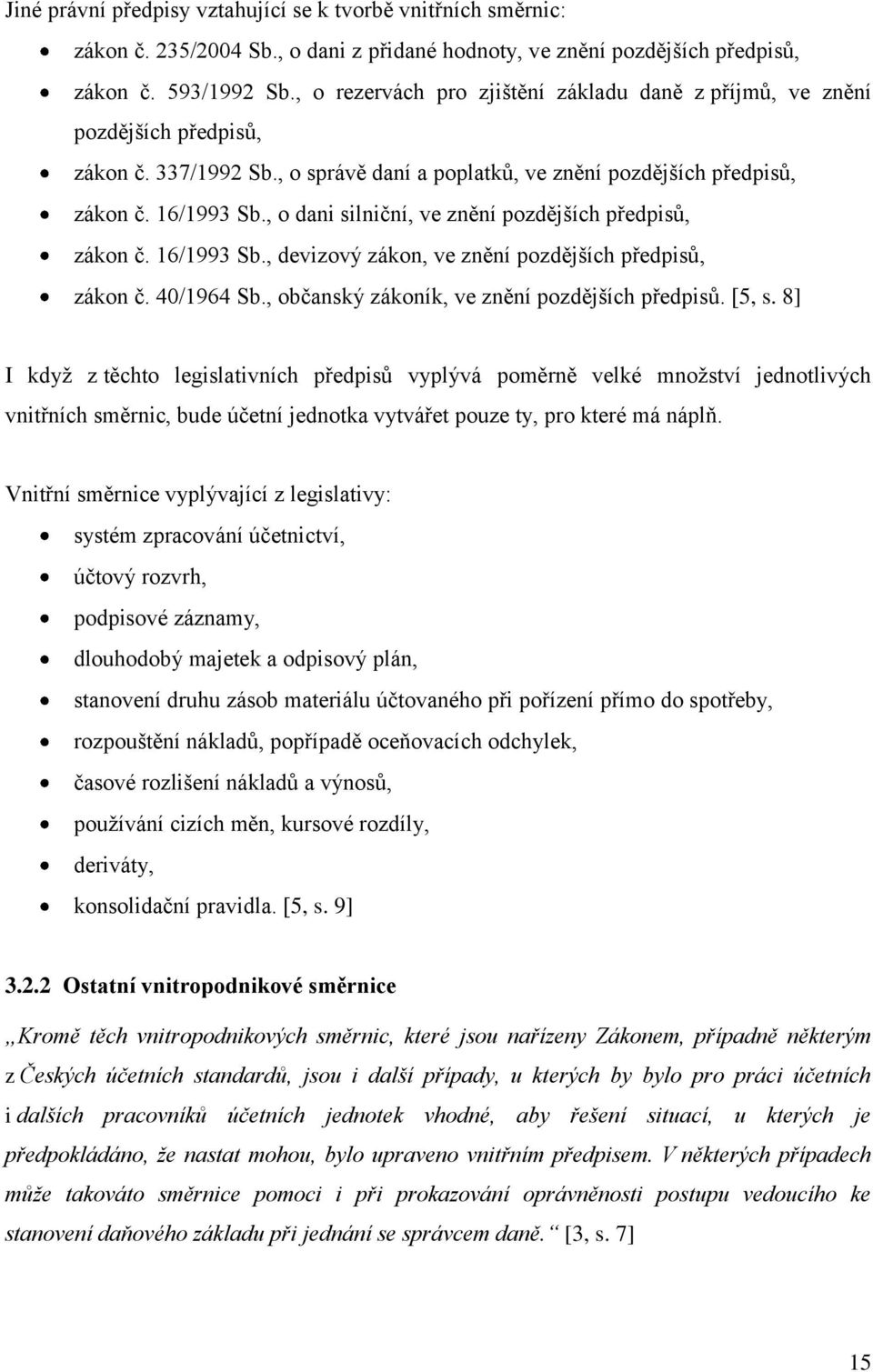 , o dani silniční, ve znění pozdějších předpisů, zákon č. 16/1993 Sb., devizový zákon, ve znění pozdějších předpisů, zákon č. 40/1964 Sb., občanský zákoník, ve znění pozdějších předpisů. [5, s.