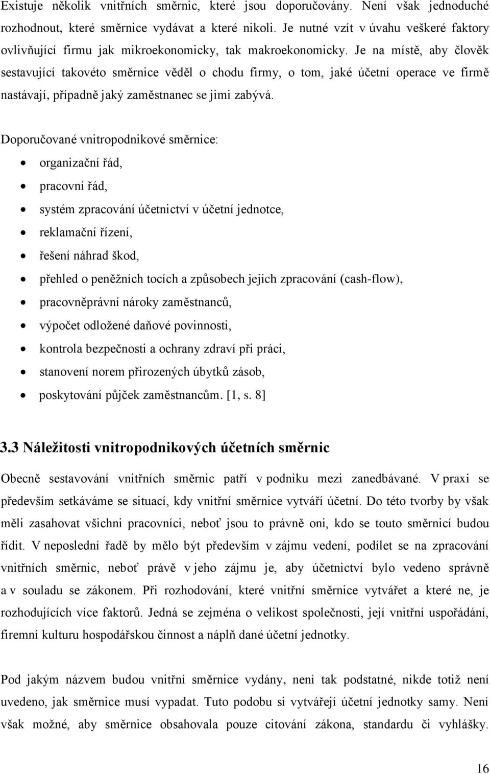 Je na místě, aby člověk sestavující takovéto směrnice věděl o chodu firmy, o tom, jaké účetní operace ve firmě nastávají, případně jaký zaměstnanec se jimi zabývá.