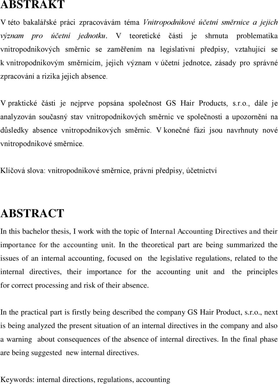 správné zpracování a rizika jejich absence. V praktické části je nejprve popsána společnost GS Hair Products, s.r.o., dále je analyzován současný stav vnitropodnikových směrnic ve společnosti a upozornění na důsledky absence vnitropodnikových směrnic.