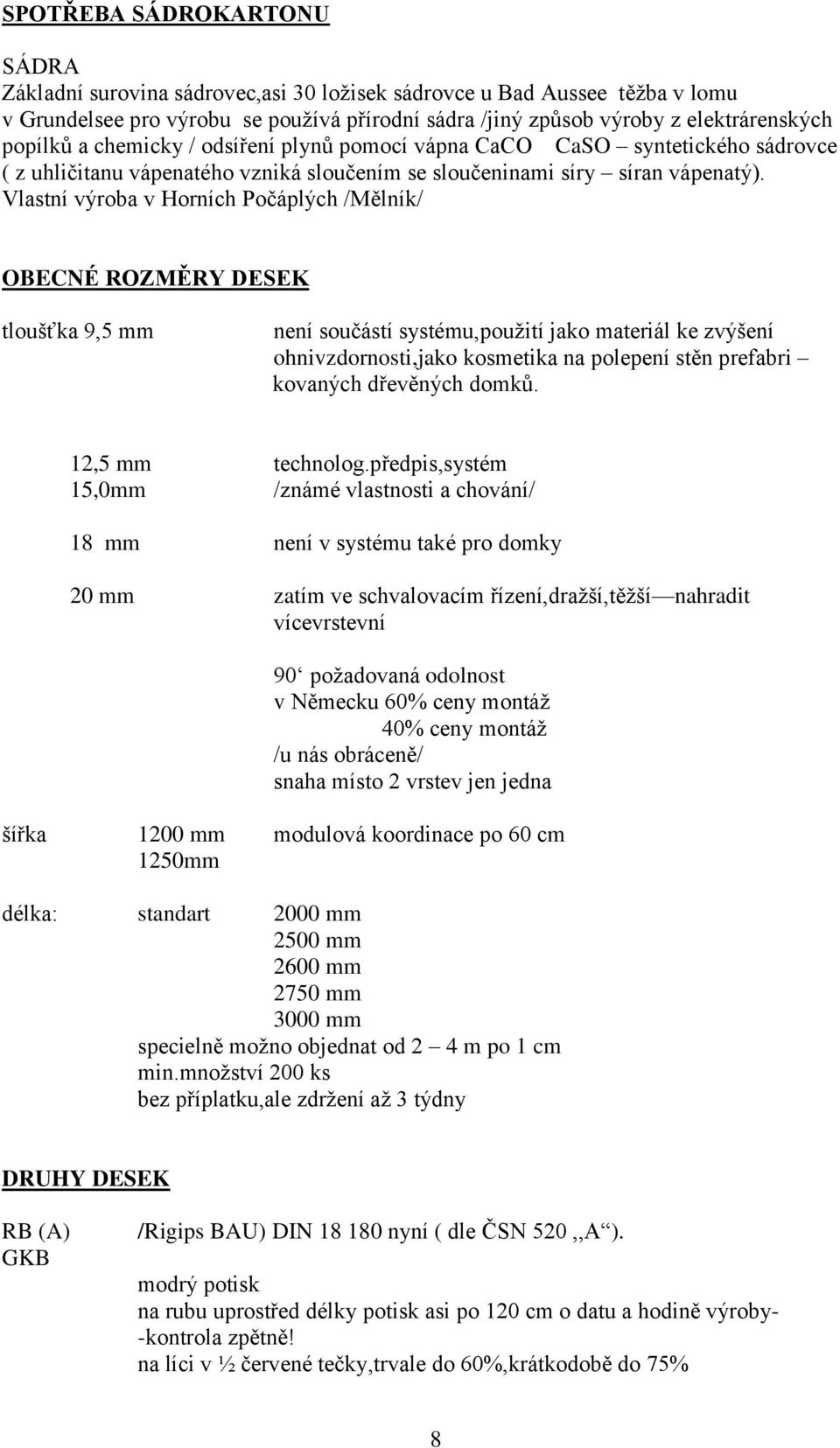 Vlastní výroba v Horních Počáplých /Mělník/ OBECNÉ ROZMĚRY DESEK tloušťka 9,5 mm není součástí systému,pouţití jako materiál ke zvýšení ohnivzdornosti,jako kosmetika na polepení stěn prefabri