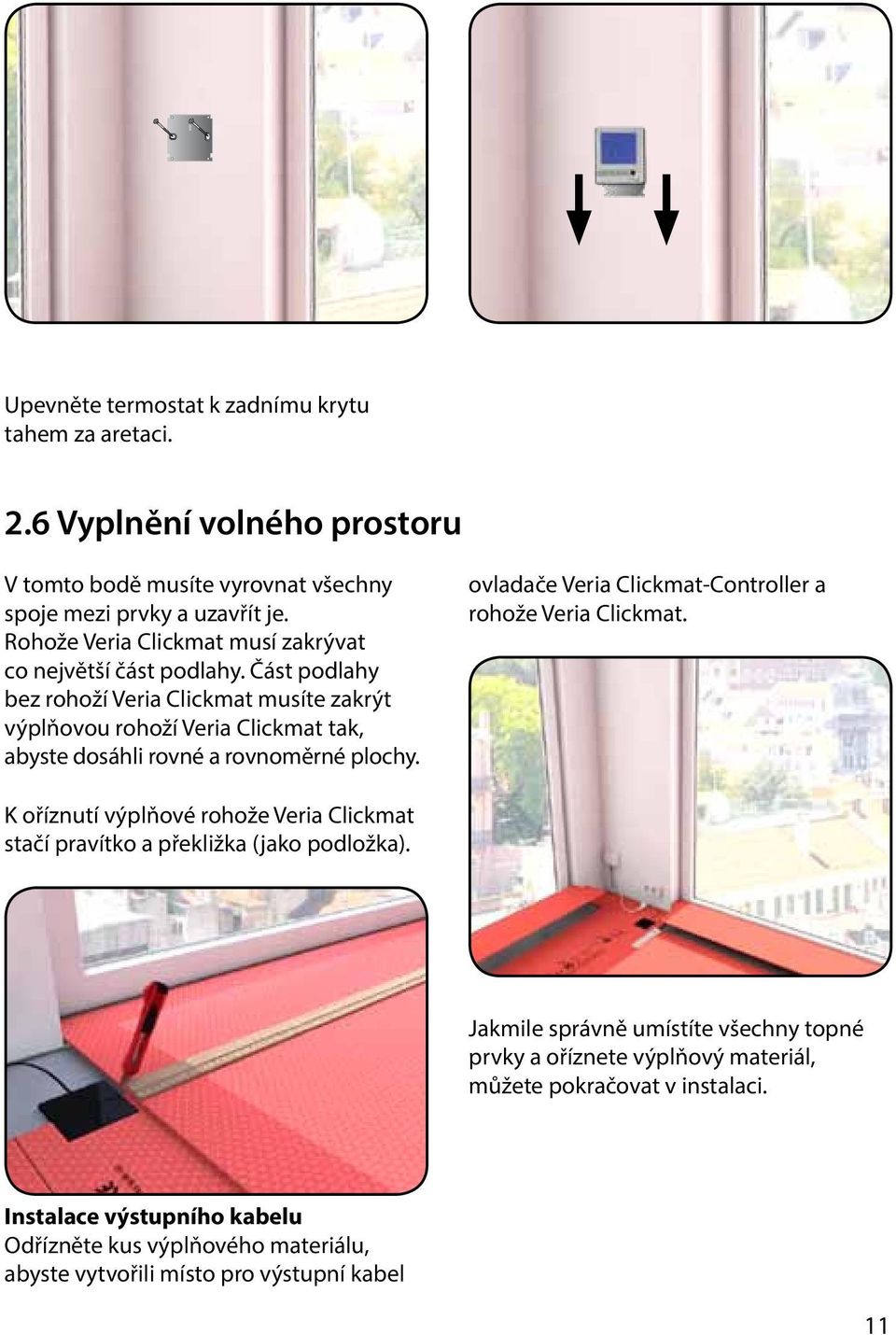 Část podlahy bez rohoží Veria Clickmat musíte zakrýt výplňovou rohoží Veria Clickmat tak, abyste dosáhli rovné a rovnoměrné plochy.
