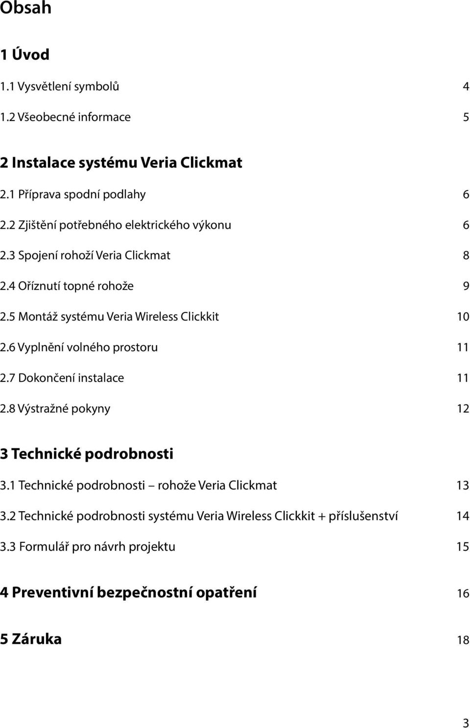 5 Montáž systému Veria Wireless Clickkit 10 2.6 Vyplnění volného prostoru 11 2.7 Dokončení instalace 11 2.