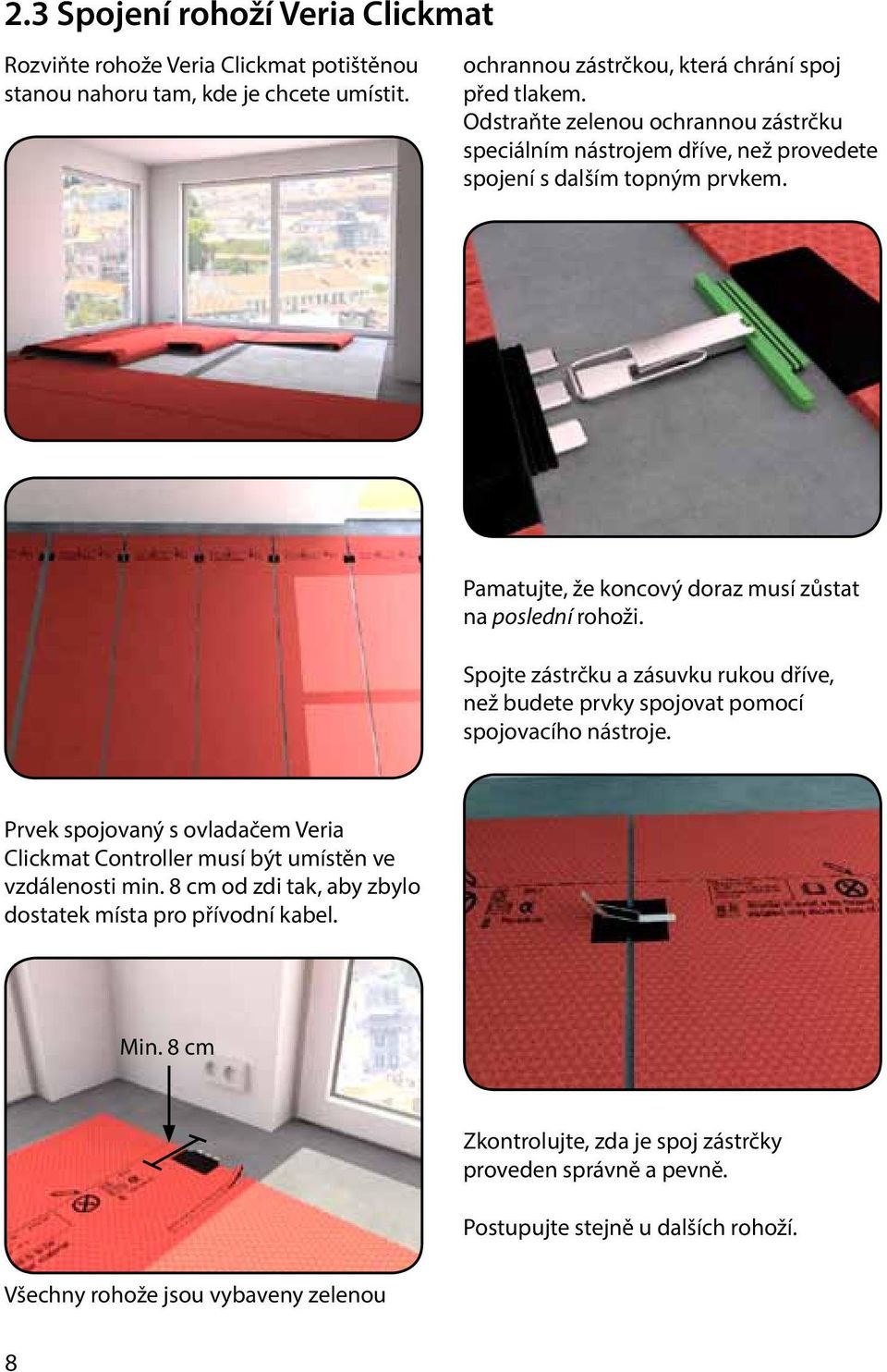 Spojte zástrčku a zásuvku rukou dříve, než budete prvky spojovat pomocí spojovacího nástroje. Prvek spojovaný s ovladačem Veria Clickmat Controller musí být umístěn ve vzdálenosti min.