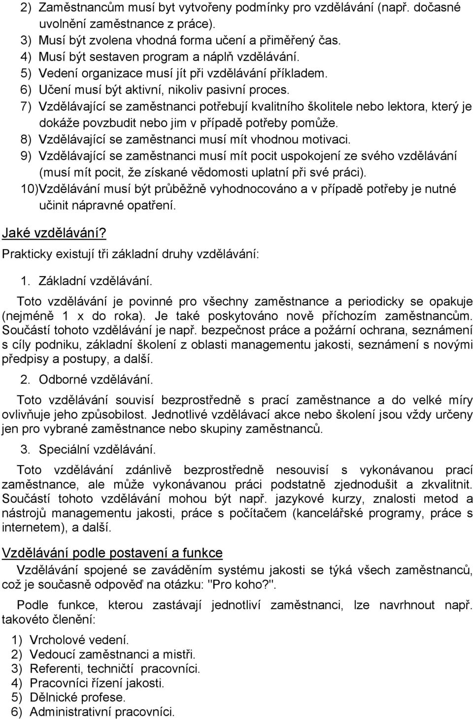 7) Vzdělávající se zaměstnanci potřebují kvalitního školitele nebo lektora, který je dokáže povzbudit nebo jim v případě potřeby pomůže. 8) Vzdělávající se zaměstnanci musí mít vhodnou motivaci.