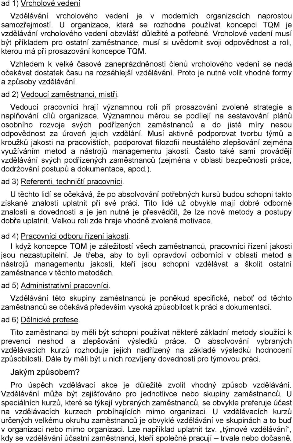 Vrcholové vedení musí být příkladem pro ostatní zaměstnance, musí si uvědomit svoji odpovědnost a roli, kterou má při prosazování koncepce TQM.