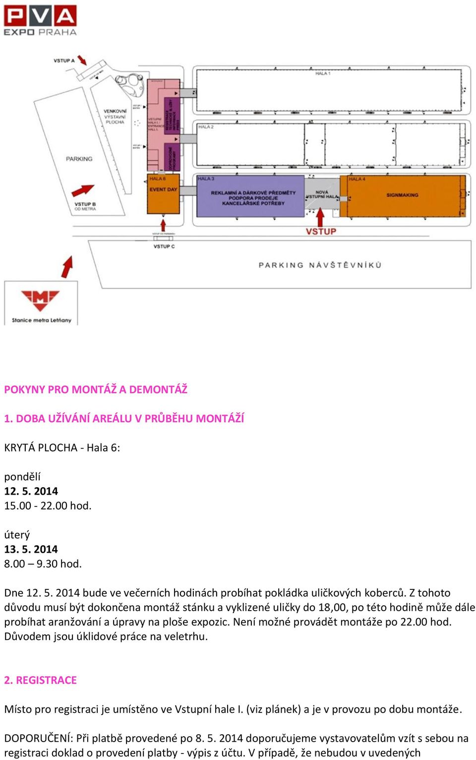 Důvodem jsou úklidové práce na veletrhu. 2. REGISTRACE Místo pro registraci je umístěno ve Vstupní hale I. (viz plánek) a je v provozu po dobu montáže. DOPORUČENÍ: Při platbě provedené po 8.