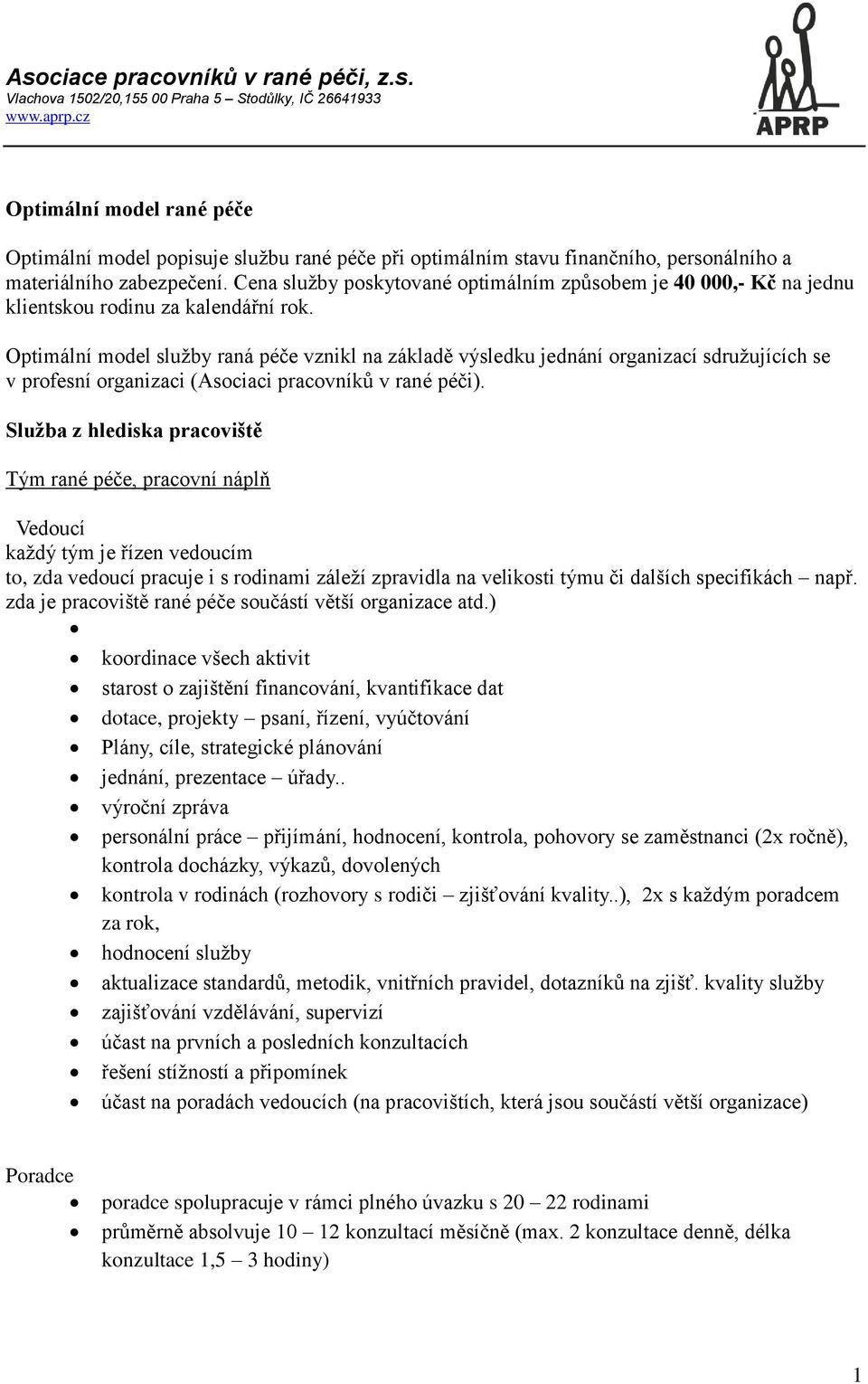 Optimální model služby raná péče vznikl na základě výsledku jednání organizací sdružujících se v profesní organizaci (Asociaci pracovníků v rané péči).