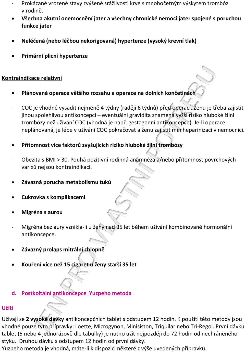 Kontraindikace relativní Plánovaná operace většího rozsahu a operace na dolních končetinách - COC je vhodné vysadit nejméně 4 týdny (raději 6 týdnů) před operací.