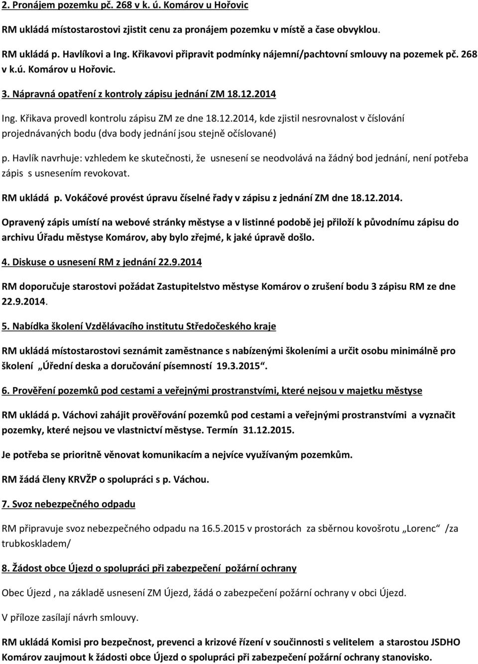 Křikava provedl kontrolu zápisu ZM ze dne 18.12.2014, kde zjistil nesrovnalost v číslování projednávaných bodu (dva body jednání jsou stejně očíslované) p.