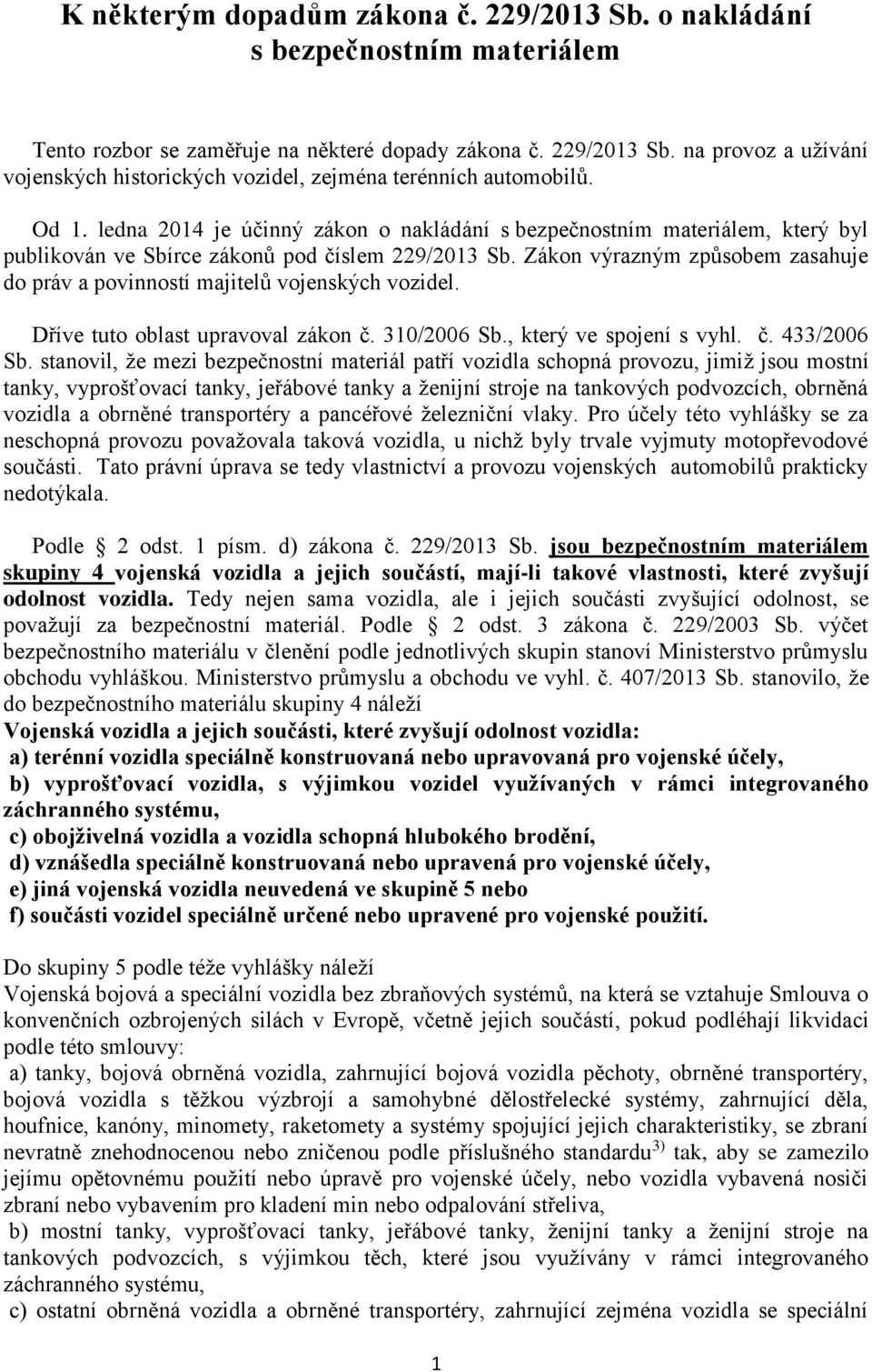 Zákon výrazným způsobem zasahuje do práv a povinností majitelů vojenských vozidel. Dříve tuto oblast upravoval zákon č. 310/2006 Sb., který ve spojení s vyhl. č. 433/2006 Sb.