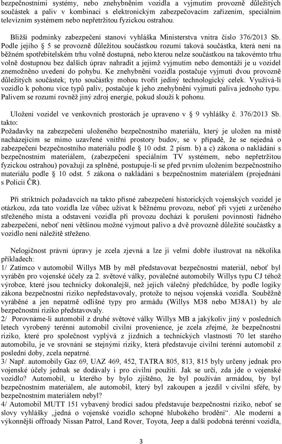 Podle jejího 5 se provozně důležitou součástkou rozumí taková součástka, která není na běžném spotřebitelském trhu volně dostupná, nebo kterou nelze součástkou na takovémto trhu volně dostupnou bez