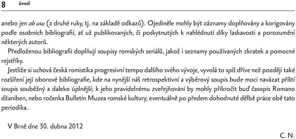 Předloženou bibliografii doplňují soupisy romských seriálů, jakož i seznamy používaných zkratek a pomocné rejstříky.