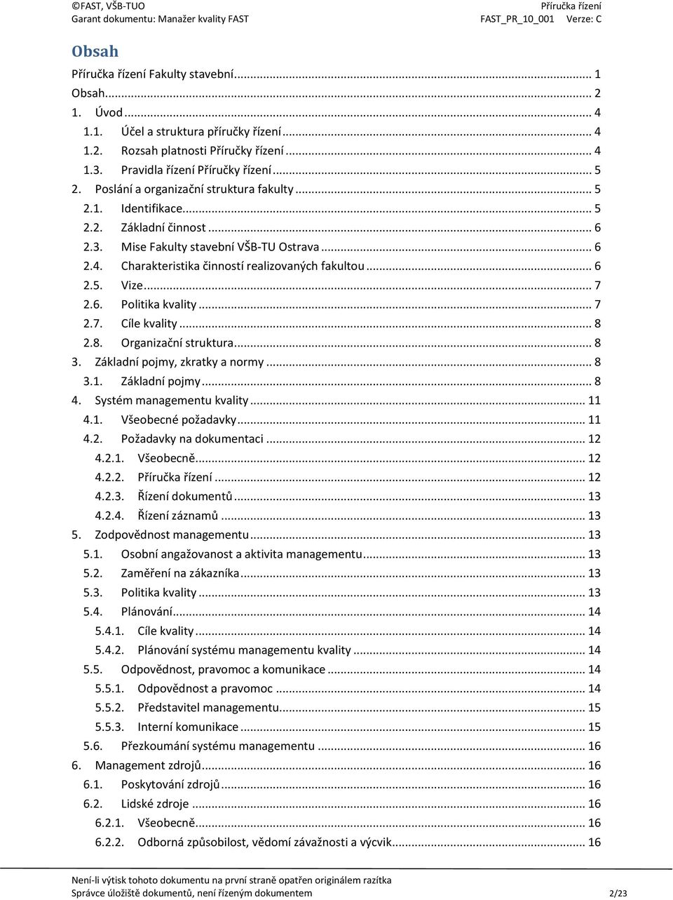 .. 7 2.6. Politika kvality... 7 2.7. Cíle kvality... 8 2.8. Organizační struktura... 8 3. Základní pojmy, zkratky a normy... 8 3.1. Základní pojmy... 8 4. Systém managementu kvality... 11 4.1. Všeobecné požadavky.