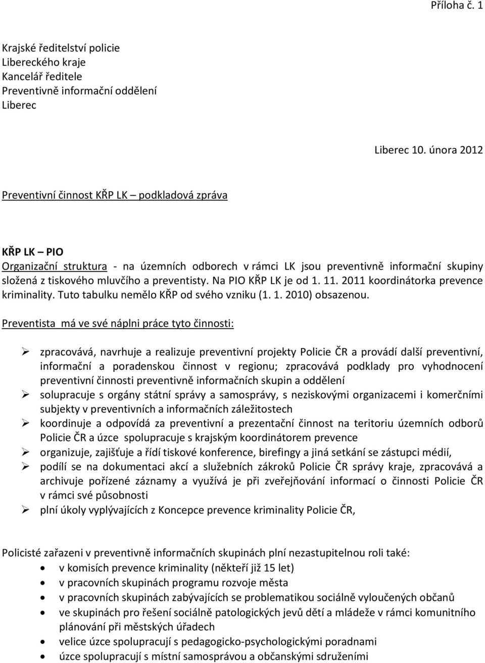 preventisty. Na PIO KŘP LK je od 1. 11. 2011 koordinátorka prevence kriminality. Tuto tabulku nemělo KŘP od svého vzniku (1. 1. 2010) obsazenou.