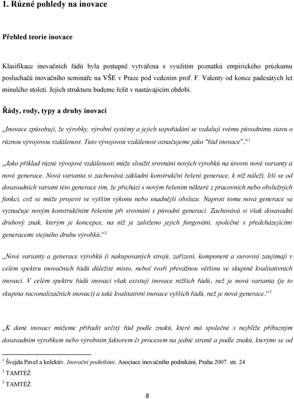 Řády, rody, typy a druhy inovací Inovace způsobují, že výrobky, výrobní systémy a jejich uspořádání se vzdalují svému původnímu stavu o různou vývojovou vzdálenost.