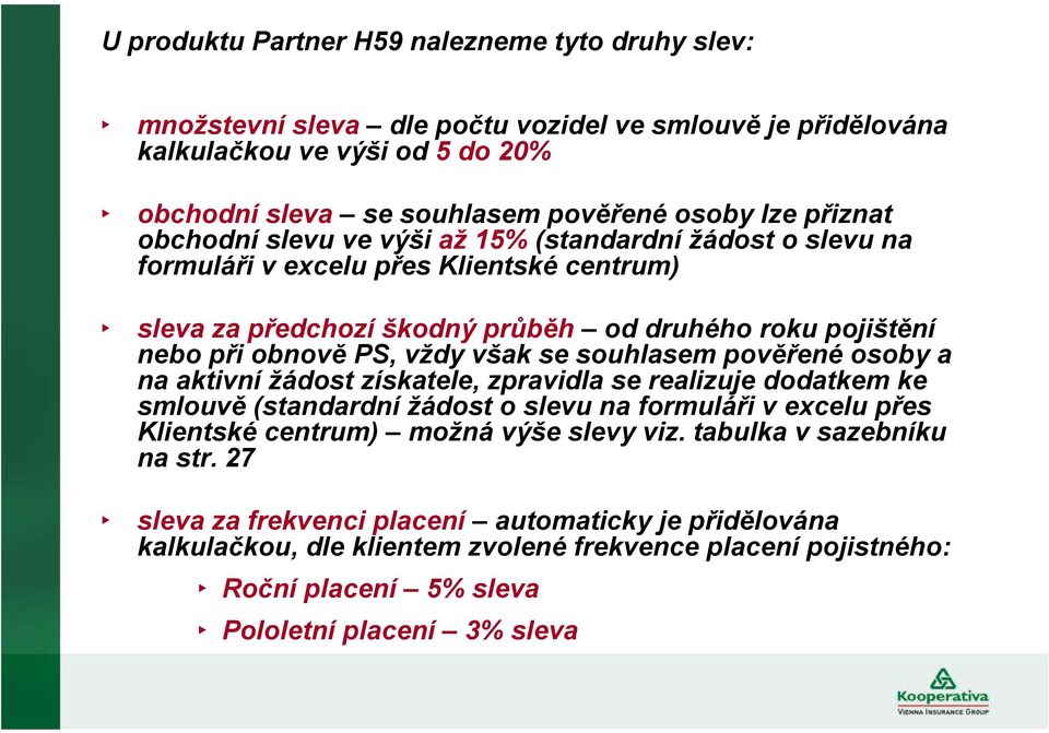 však se souhlasem pověřené osoby a na aktivní žádost získatele, zpravidla se realizuje dodatkem ke smlouvě (standardní žádost o slevu na formuláři v excelu přes Klientské centrum) možná výše slevy