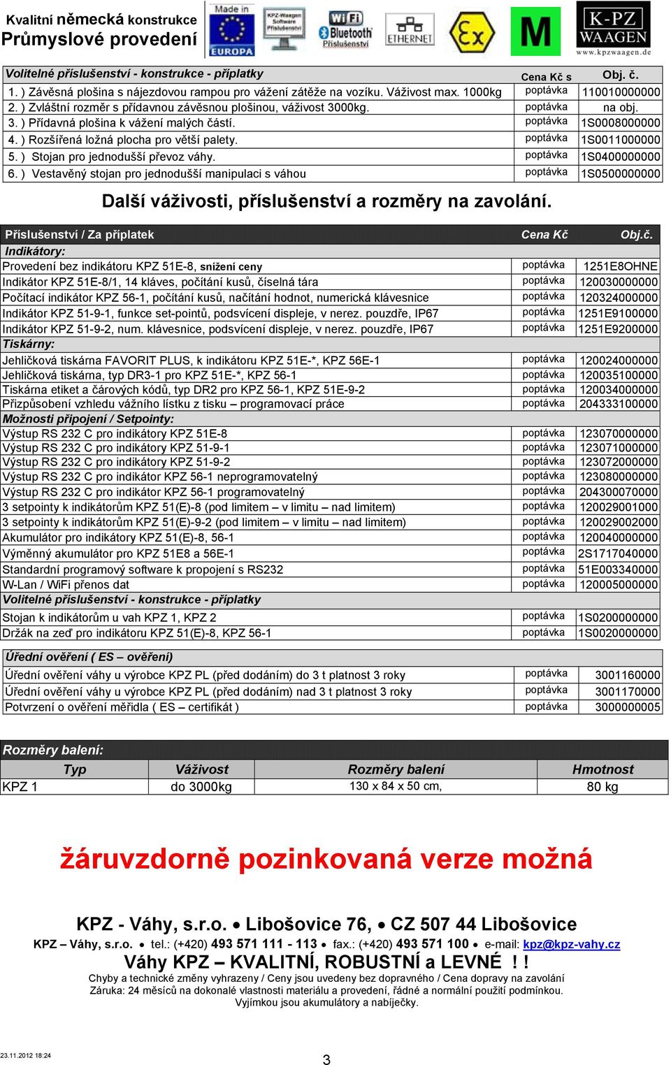 ) Rozšířená ložná plocha pro větší palety. poptávka 1S0011000000 5. ) Stojan pro jednodušší převoz váhy. poptávka 1S0400000000 6.