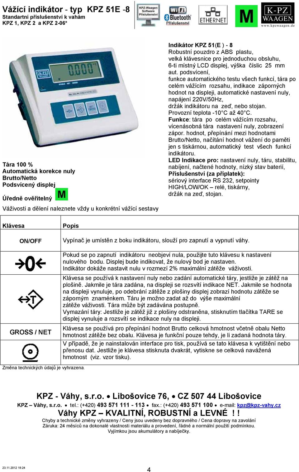 podsvícení, funkce automatického testu všech funkcí, tára po celém vážícím rozsahu, indikace záporných hodnot na displeji, automatické nastavení nuly, napájení 220V/50Hz, držák indikátoru na zeď,