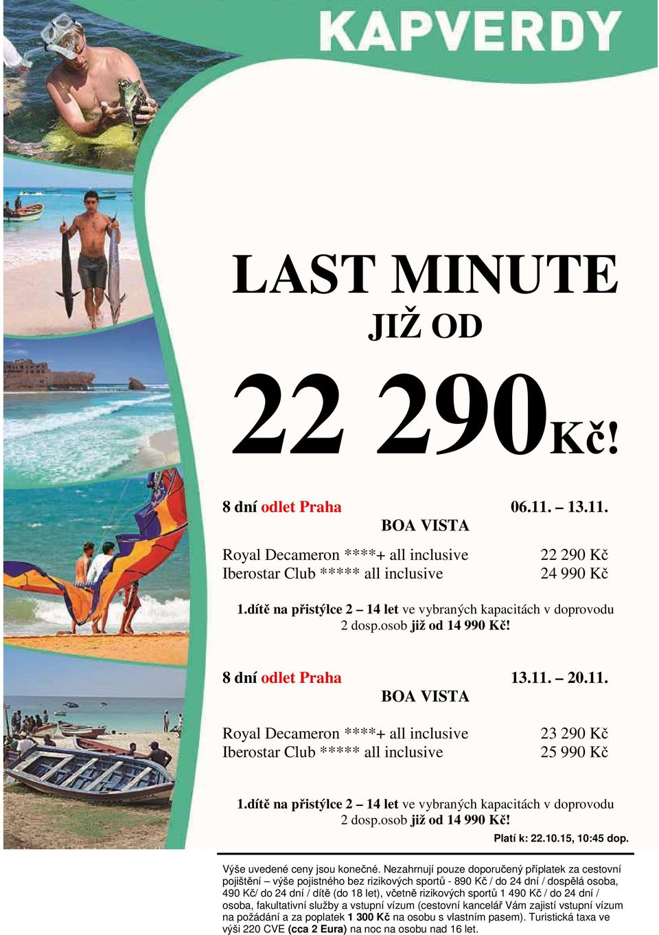 20.11. BOA VISTA Royal Decameron ****+ all inclusive Iberostar Club ***** all inclusive 23 290 Kč 25 990 Kč 1.dítě na přistýlce 2 14 let ve vybraných kapacitách v doprovodu 2 dosp.