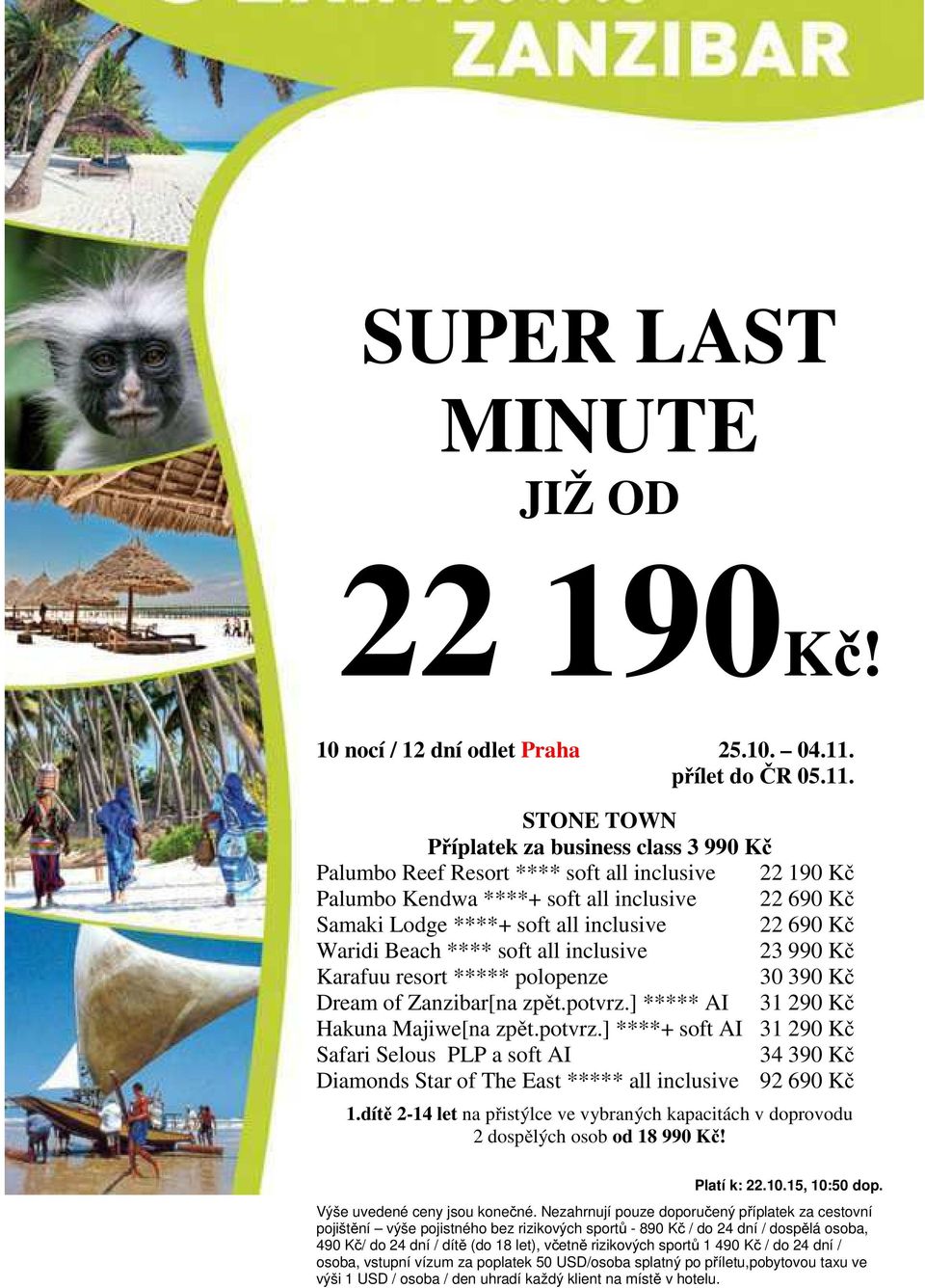 STONE TOWN Příplatek za business class 3 990 Kč Palumbo Reef Resort **** soft all inclusive 22 190 Kč Palumbo Kendwa ****+ soft all inclusive 22 690 Kč Samaki Lodge ****+ soft all inclusive 22 690 Kč