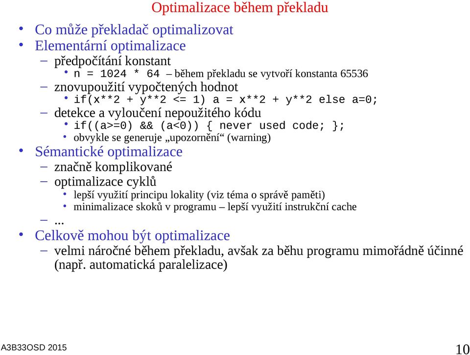 generuje upozornění (warning) Sémantické optimalizace značně komplikované optimalizace cyklů lepší využití principu lokality (viz téma o správě paměti) minimalizace skoků