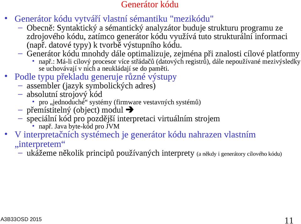 : Má-li cílový procesor více střádačů (datových registrů), dále nepoužívané mezivýsledky se uchovávají v nich a neukládají se do paměti.
