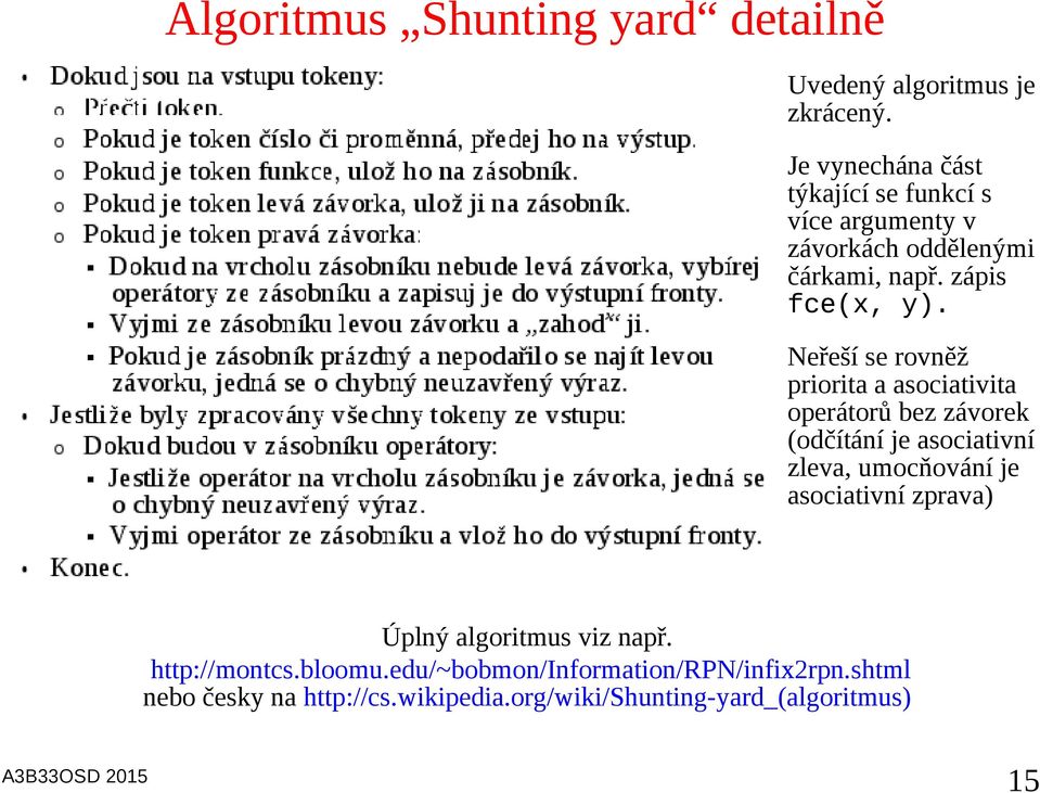 Neřeší se rovněž priorita a asociativita operátorů bez závorek (odčítání je asociativní zleva, umocňování je
