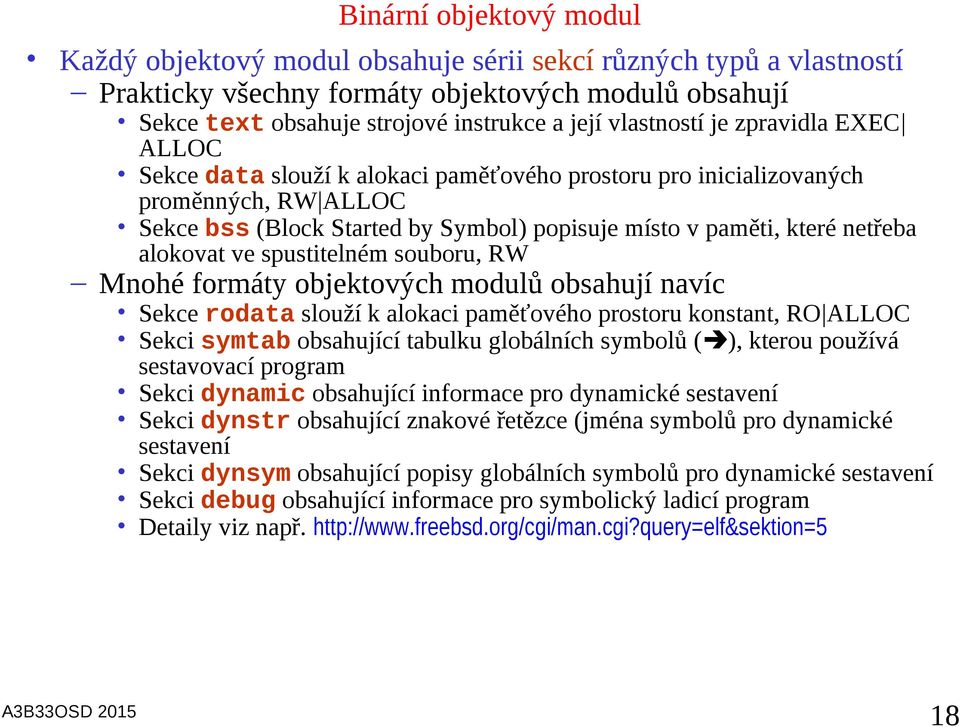 alokovat ve spustitelném souboru, RW Mnohé formáty objektových modulů obsahují navíc Sekce rodata slouží k alokaci paměťového prostoru konstant, RO ALLOC Sekci symtab obsahující tabulku globálních